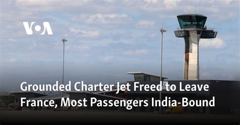 Grounded charter jet freed to leave France. Lawyer says most passengers expected to return to India